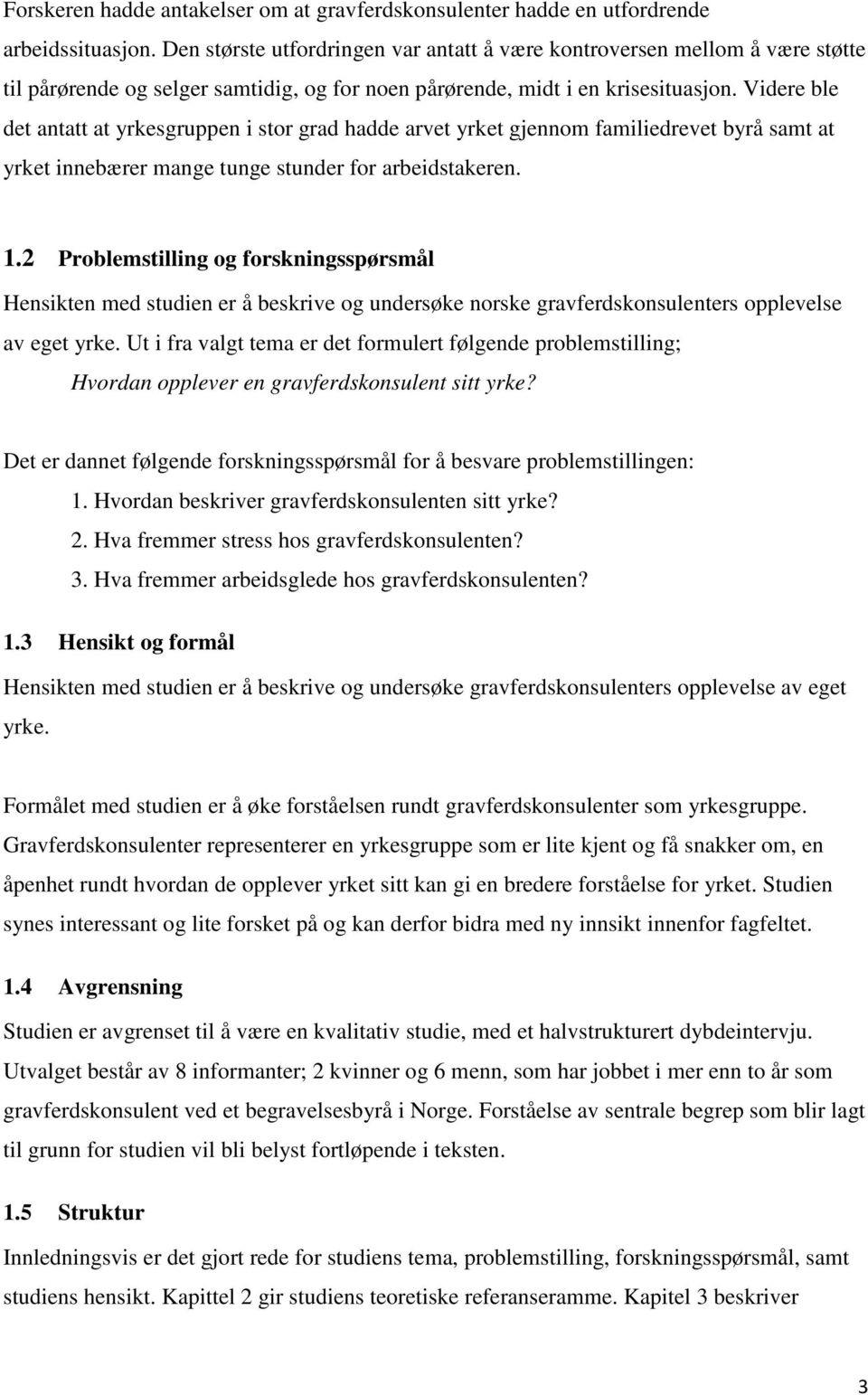 Videre ble det antatt at yrkesgruppen i stor grad hadde arvet yrket gjennom familiedrevet byrå samt at yrket innebærer mange tunge stunder for arbeidstakeren. 1.