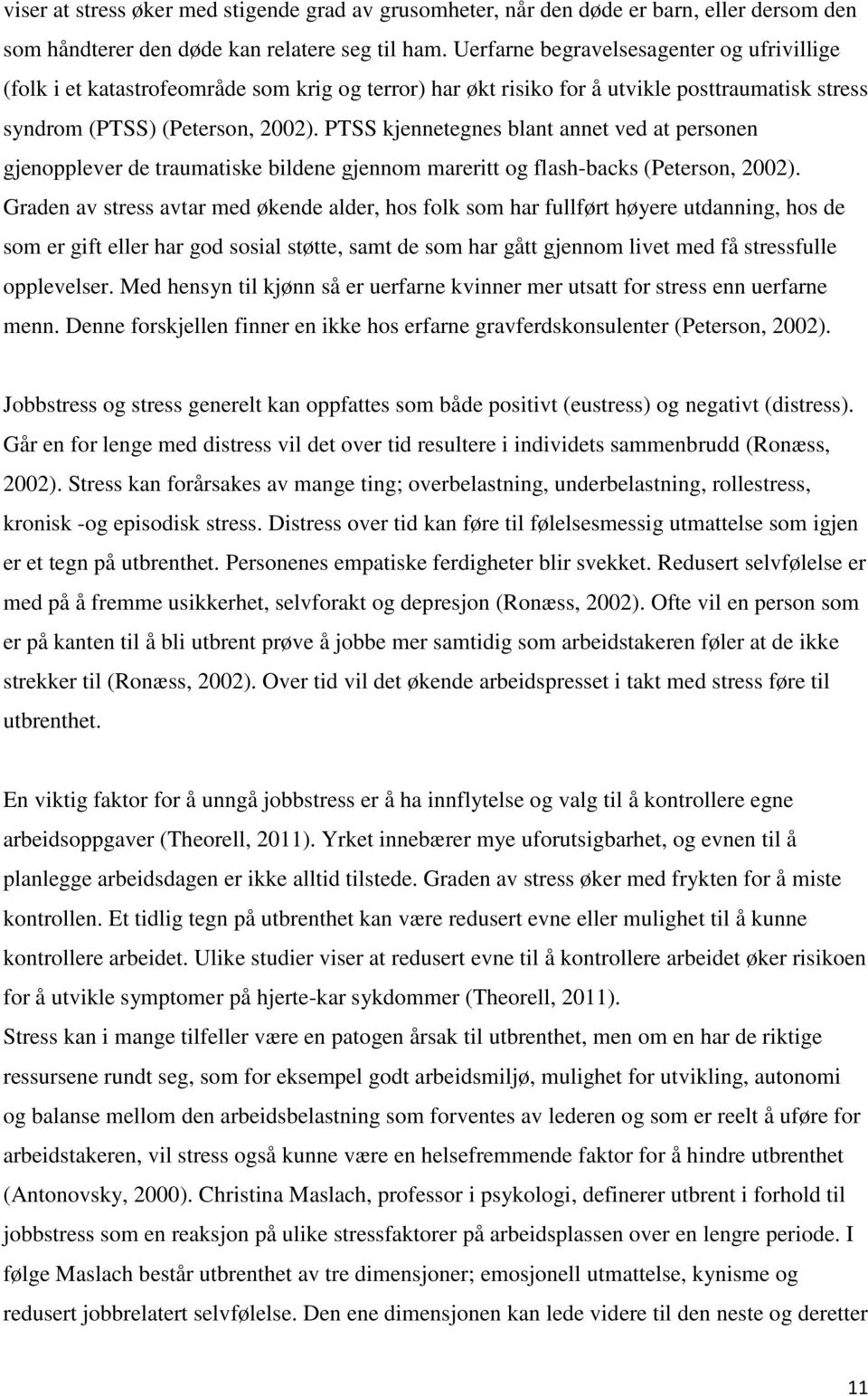 PTSS kjennetegnes blant annet ved at personen gjenopplever de traumatiske bildene gjennom mareritt og flash-backs (Peterson, 2002).