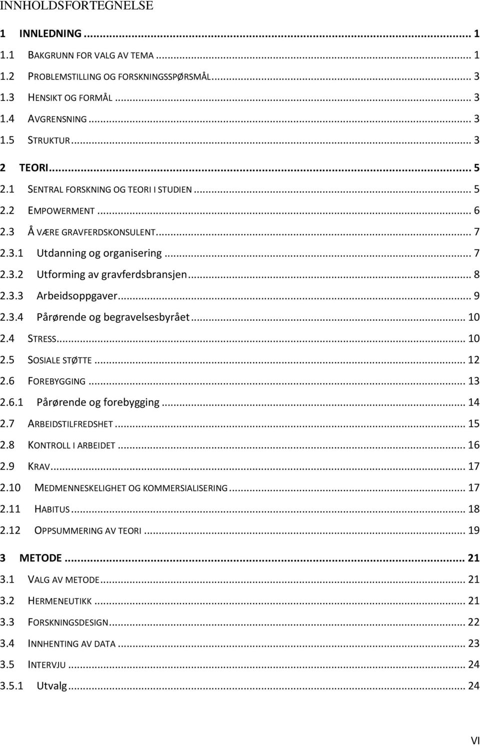 .. 9 2.3.4 Pårørende og begravelsesbyrået... 10 2.4 STRESS... 10 2.5 SOSIALE STØTTE... 12 2.6 FOREBYGGING... 13 2.6.1 Pårørende og forebygging... 14 2.7 ARBEIDSTILFREDSHET... 15 2.