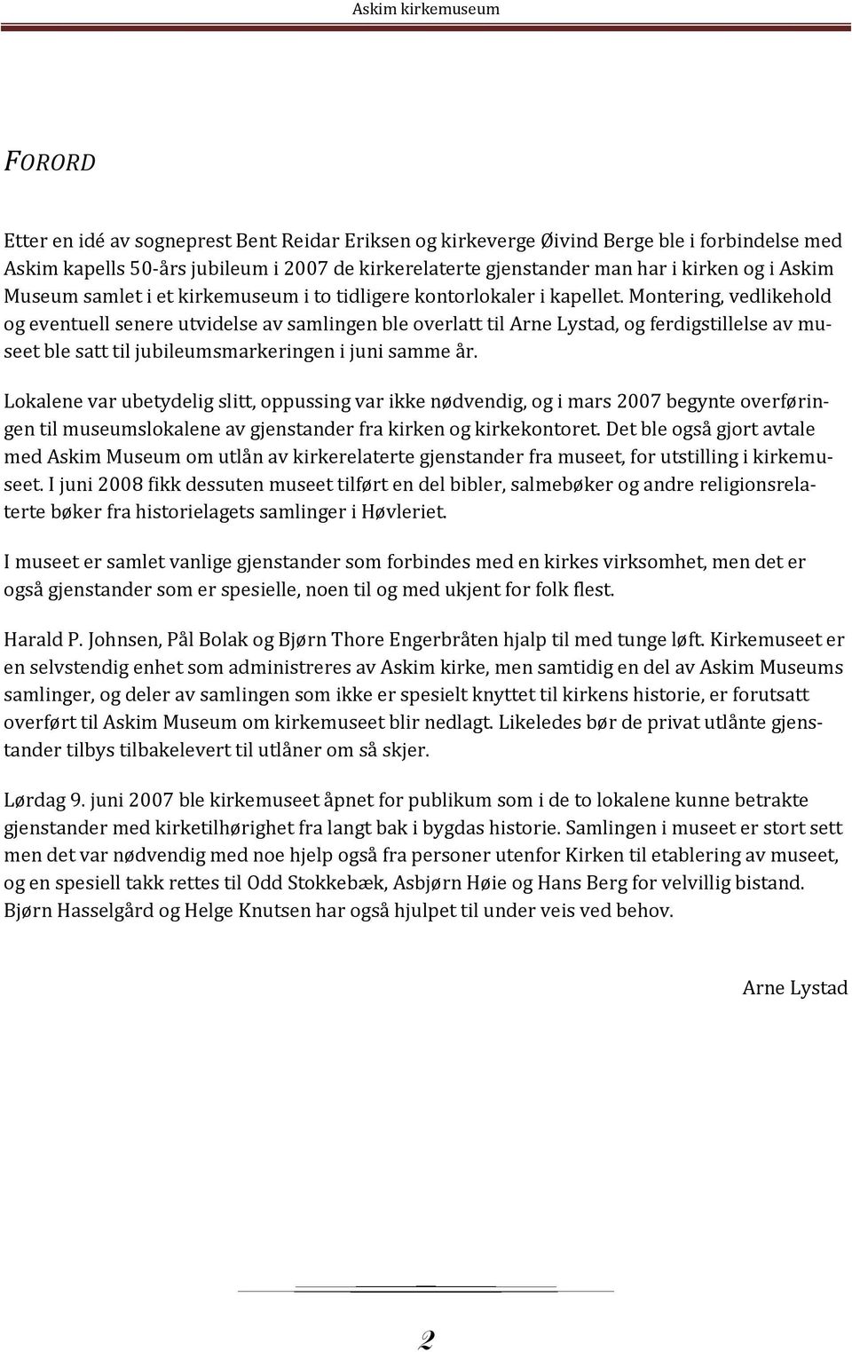 Montering, vedlikehold og eventuell senere utvidelse av samlingen ble overlatt til Arne Lystad, og ferdigstillelse av museet ble satt til jubileumsmarkeringen i juni samme år.