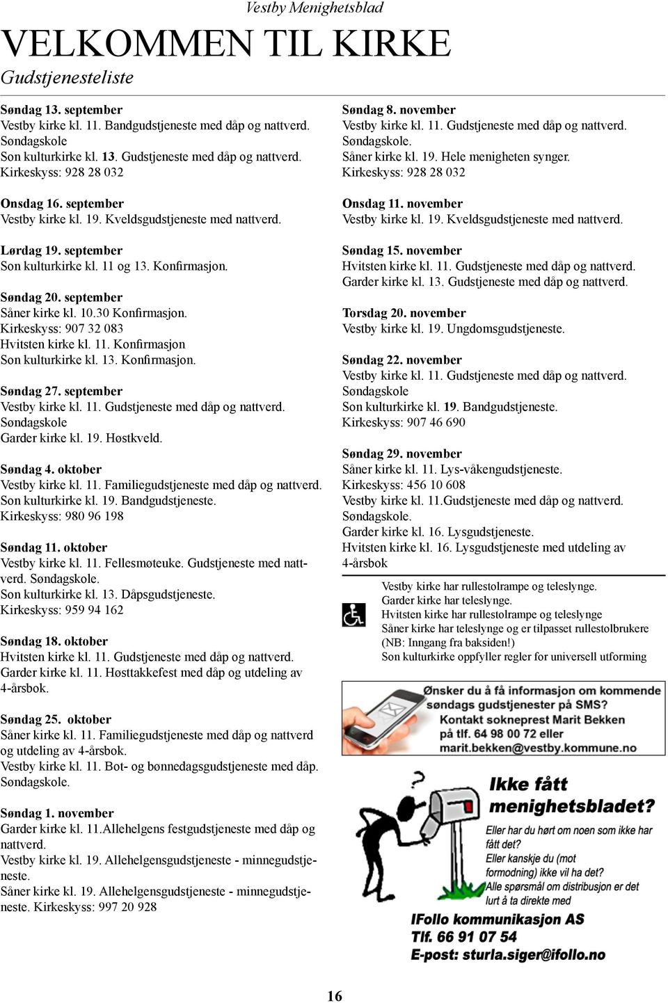 10.30 Konfirmasjon. Kirkeskyss: 907 32 083 Hvitsten kirke kl. 11. Konfirmasjon Son kulturkirke kl. 13. Konfirmasjon. Søndag 27. september Vestby kirke kl. 11. Gudstjeneste med dåp og nattverd.