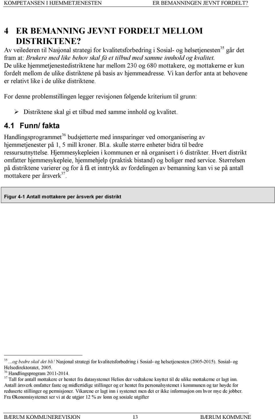 De ulike hjemmetjenestedistriktene har mellom 230 og 680 mottakere, og mottakerne er kun fordelt mellom de ulike distriktene på basis av hjemmeadresse.