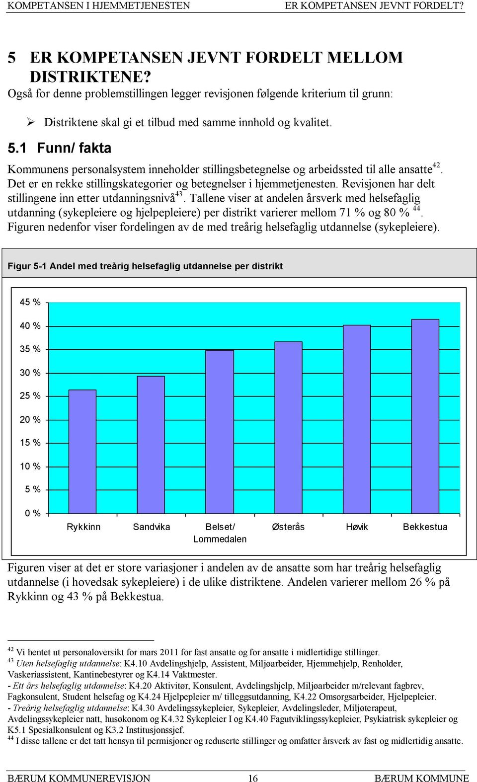 1 Funn/ fakta Kommunens personalsystem inneholder stillingsbetegnelse og arbeidssted til alle ansatte 42. Det er en rekke stillingskategorier og betegnelser i hjemmetjenesten.