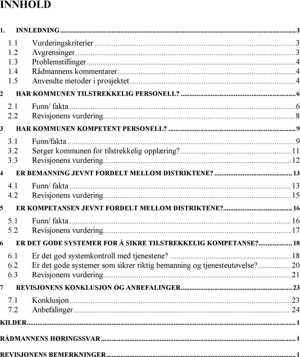 ...11 3.3 Revisjonens vurdering...12 4 ER BEMANNING JEVNT FORDELT MELLOM DISTRIKTENE?... 13 4.1 Funn/ fakta...13 4.2 Revisjonens vurdering...15 5 ER KOMPETANSEN JEVNT FORDELT MELLOM DISTRIKTENE?... 16 5.