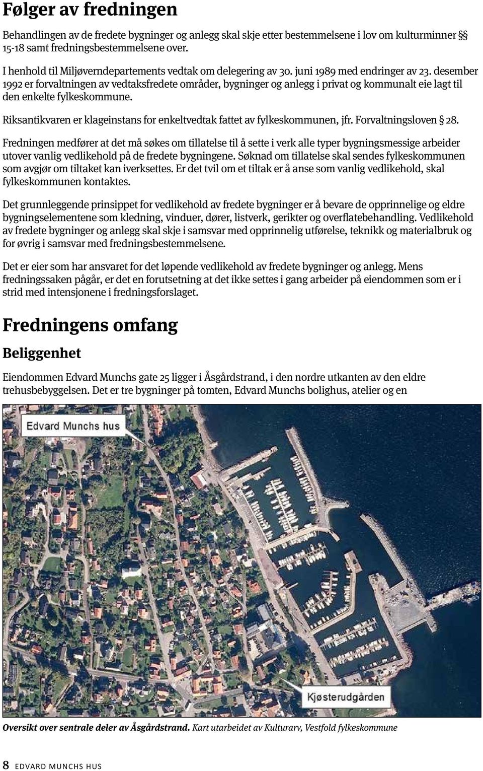 desember 1992 er forvaltningen av vedtaksfredete områder, bygninger og anlegg i privat og kommunalt eie lagt til den enkelte fylkeskommune.