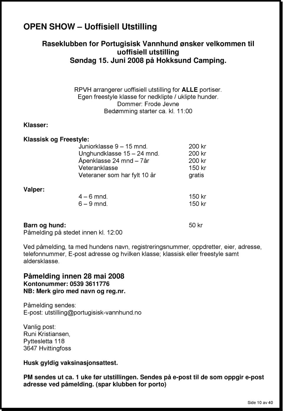 Unghundklasse 15 24 mnd. Åpenklasse 24 mnd 7år Veteranklasse Veteraner som har fylt 10 år 200 kr 200 kr 200 kr 150 kr gratis Valper: 4 6 mnd. 150 kr 6 9 mnd.