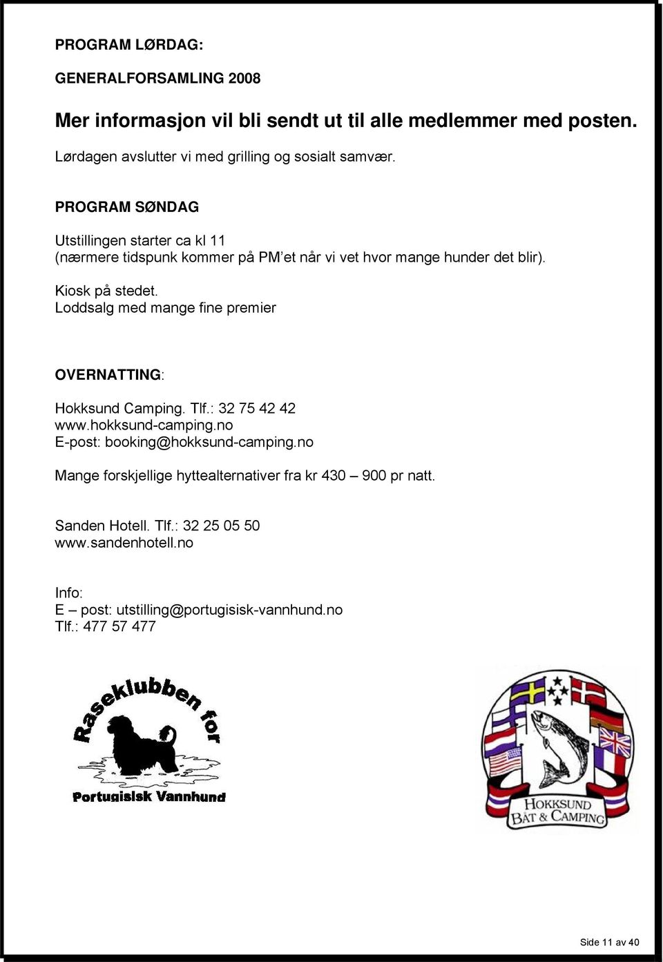 Loddsalg med mange fine premier OVERNATTING: Hokksund Camping. Tlf.: 32 75 42 42 www.hokksund-camping.no E-post: booking@hokksund-camping.