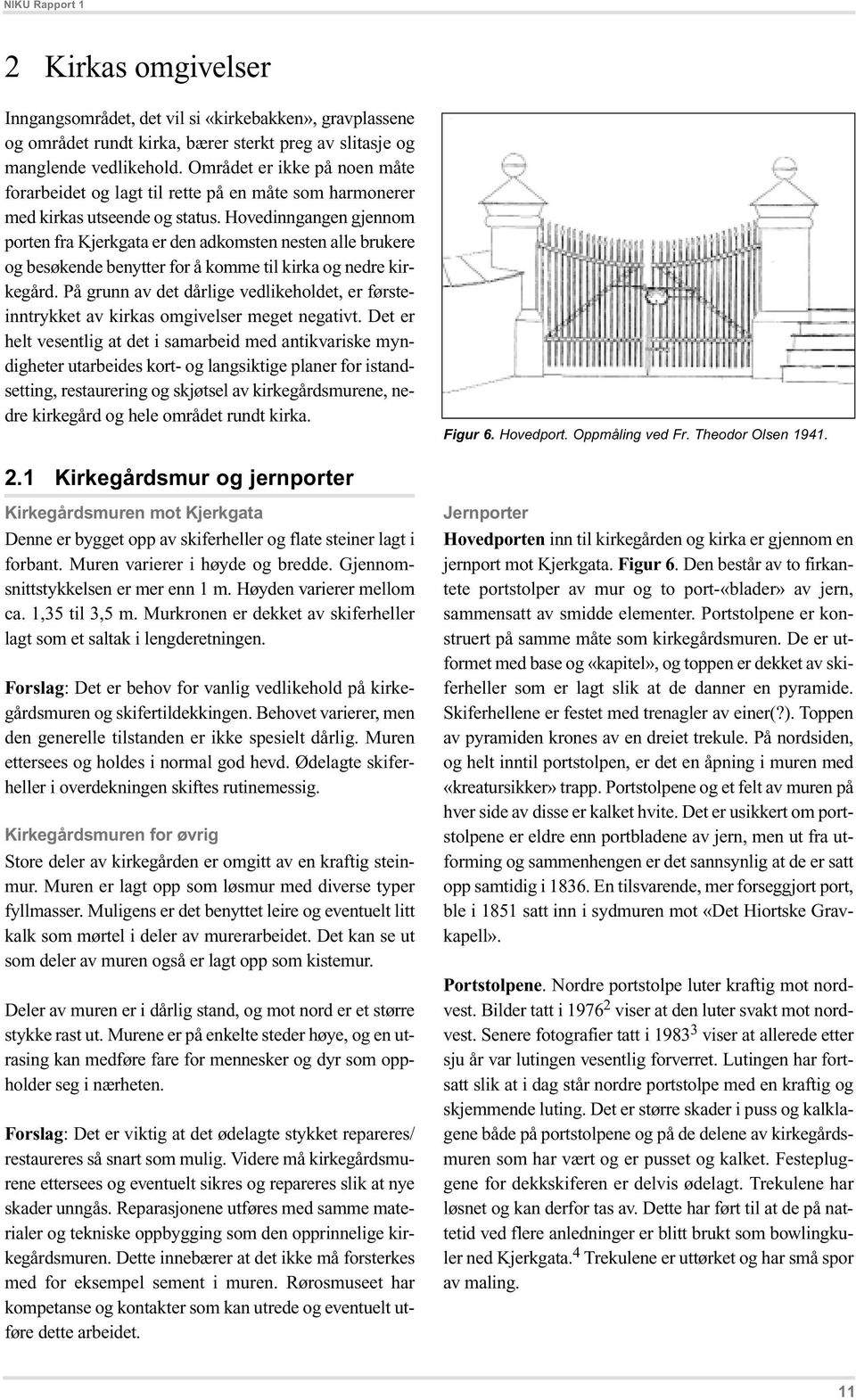 Hovedinngangen gjennom porten fra Kjerkgata er den adkomsten nesten alle brukere og besøkende benytter for å komme til kirka og nedre kirkegård.