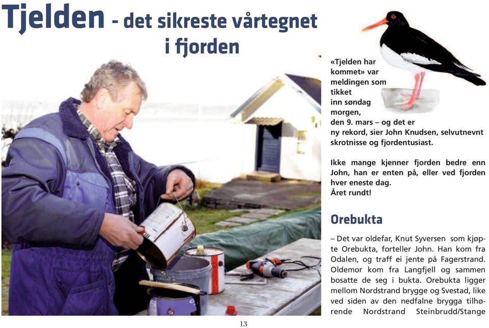 Ikke mange kjenner fjorden bedre enn John, han er enten på, eller ved fjorden hver eneste dag. Året rundt!