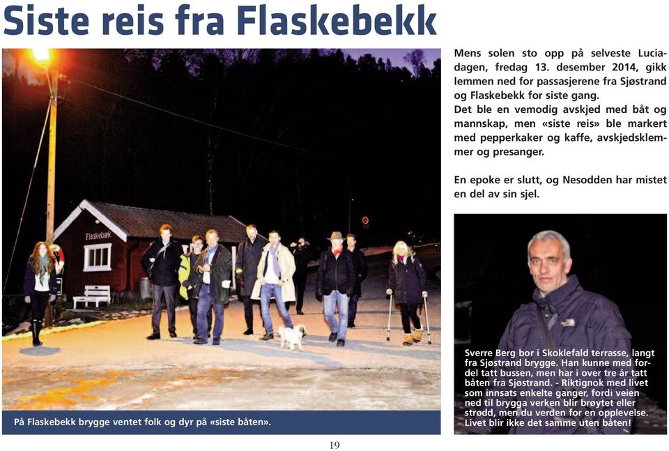 En epoke er slutt, og Nesodden har mistet en del av sin sjel. På Flaskebekk brygge ventet folk og dyr på «siste båten». Sverre Berg bor i Skoklefald terrasse, langt fra Sjøstrand brygge.