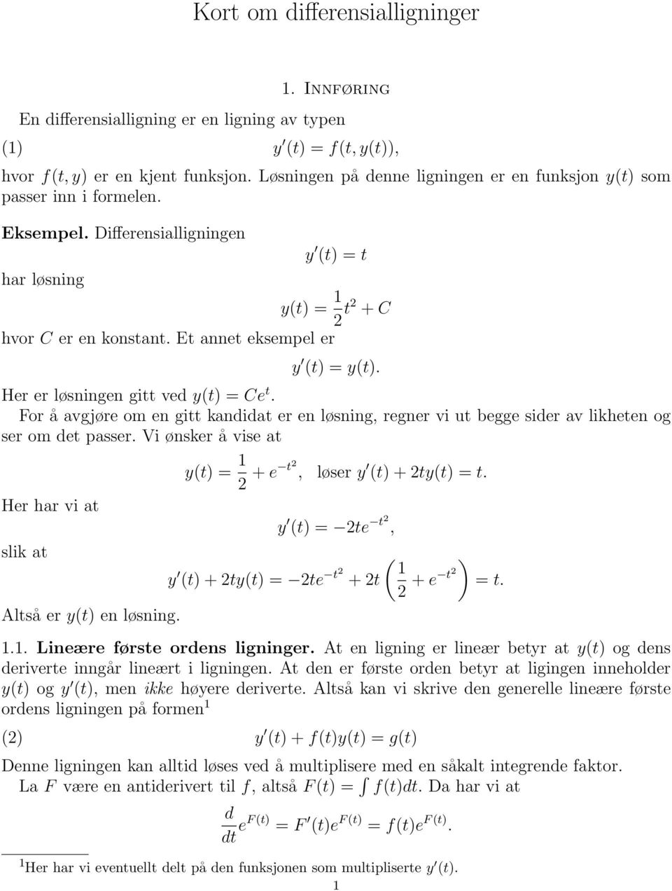 om en gitt kandidat er en løsning, regner vi ut begge sider av likheten og ser om det passer Vi ønsker å vise at y(t) = 2 + e t2, løser y (t) + 2ty(t) = t Her har vi at y (t) = 2te t2, slik at y (t)