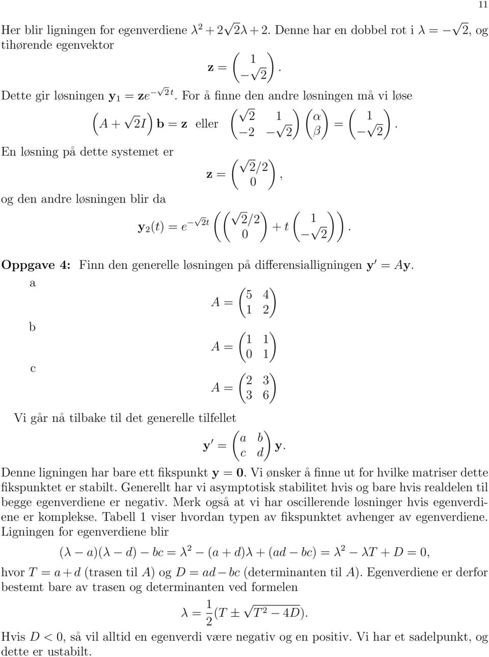 differensialligningen y = Ay a 5 4 A = 2 b A = 0 c 2 3 A = 3 6 Vi går nå tilbake til det generelle tilfellet a b y = y c d Denne ligningen har bare ett fikspunkt y = 0 Vi ønsker å finne ut for hvilke