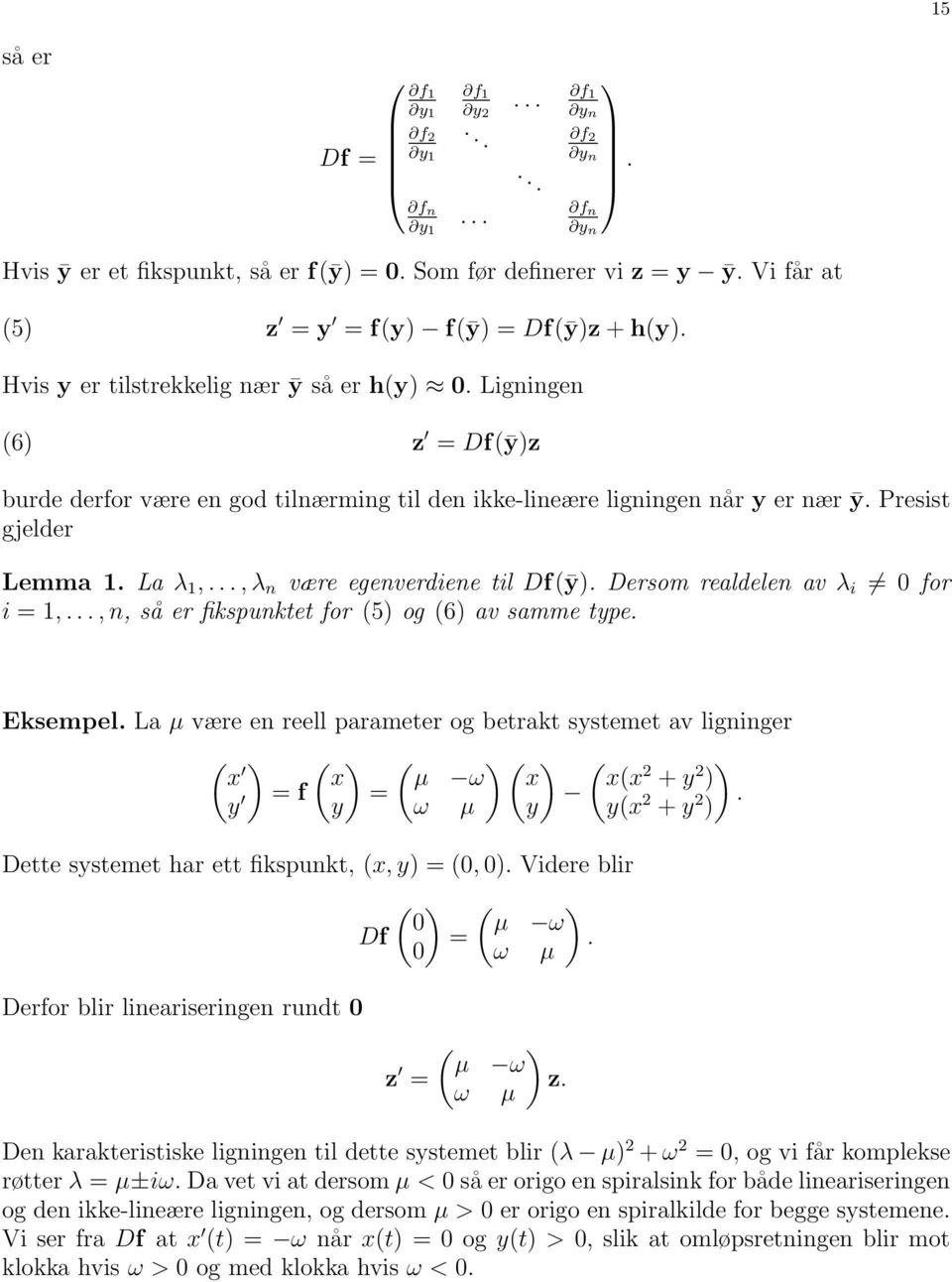 realdelen av λ i 0 for i =,, n, så er fikspunktet for (5) og (6) av samme type Eksempel La µ være en reell parameter og betrakt systemet av ligninger ( x x y = f = y) ( µ ω x ω µ y) Dette systemet
