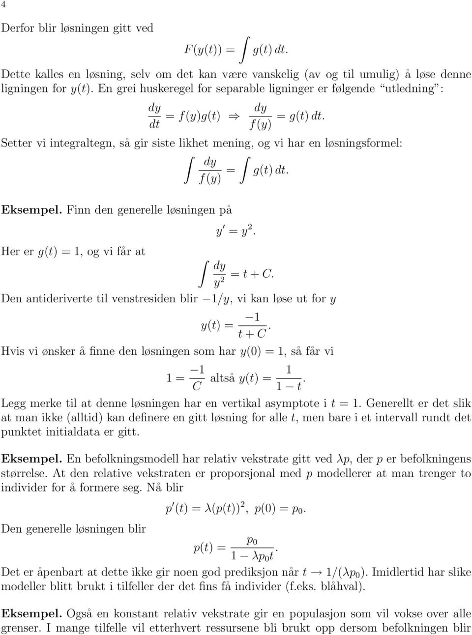 løsningen på y = y 2 Her er g(t) =, og vi får at dy y = t + C 2 Den antideriverte til venstresiden blir /y, vi kan løse ut for y y(t) = t + C Hvis vi ønsker å finne den løsningen som har y(0) =, så