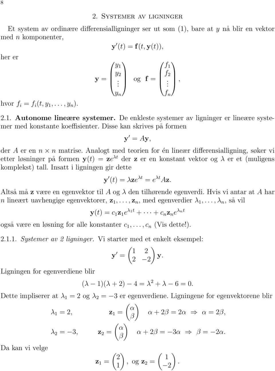 med teorien for én lineær differensialligning, søker vi etter løsninger på formen y(t) = ze λt der z er en konstant vektor og λ er et (muligens komplekst) tall Insatt i ligningen gir dette y (t) =