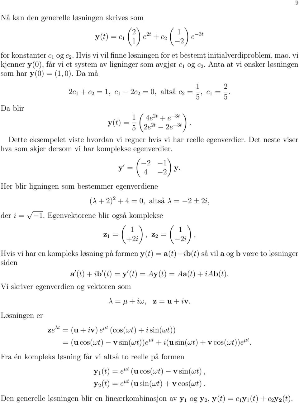 viste hvordan vi regner hvis vi har reelle egenverdier Det neste viser hva som skjer dersom vi har komplekse egenverdier 2 y = y 4 2 Her blir ligningen som bestemmer egenverdiene (λ + 2) 2 + 4 = 0,