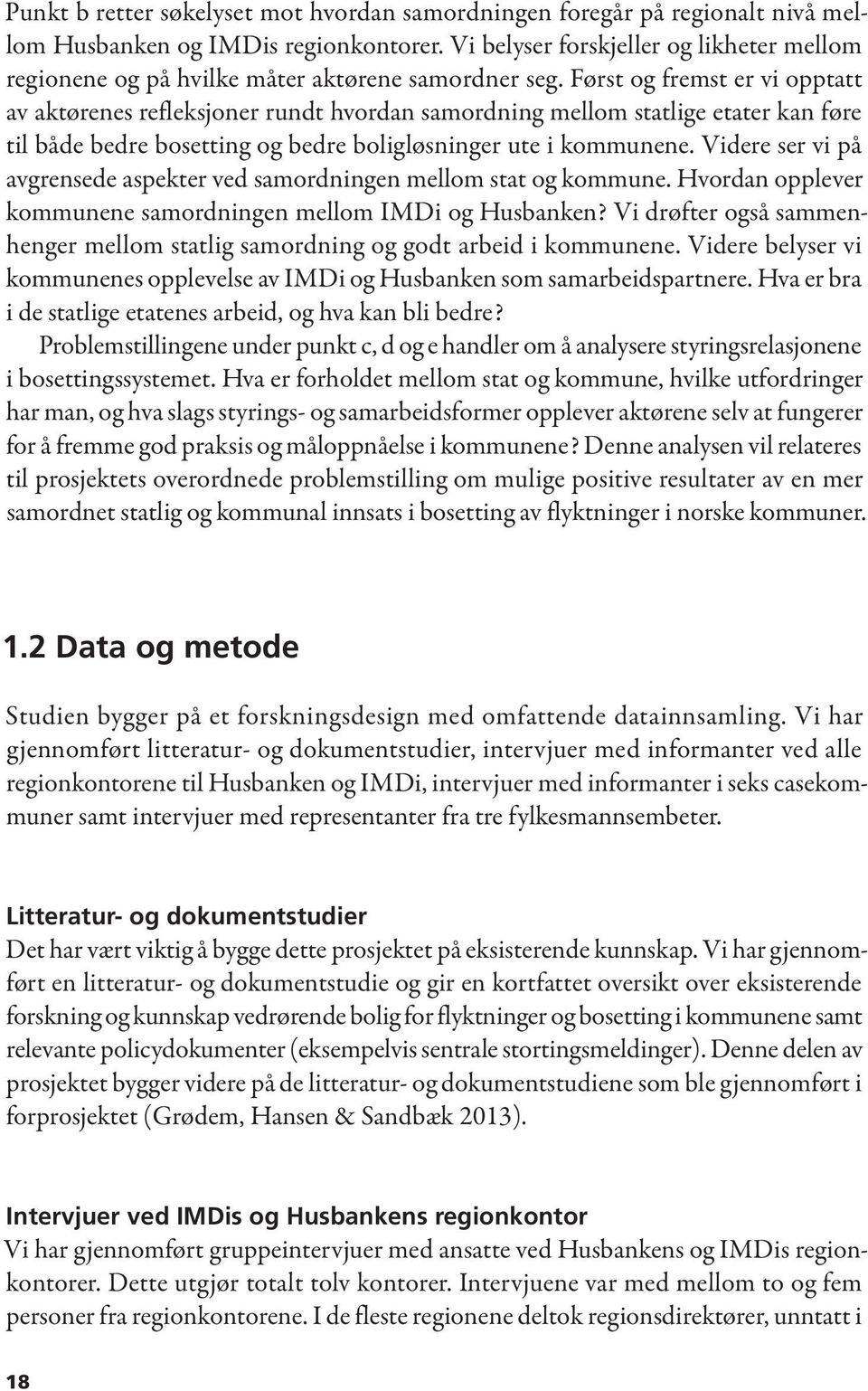 Først og fremst er vi opptatt av aktørenes refleksjoner rundt hvordan samordning mellom statlige etater kan føre til både bedre bosetting og bedre boligløsninger ute i kommunene.