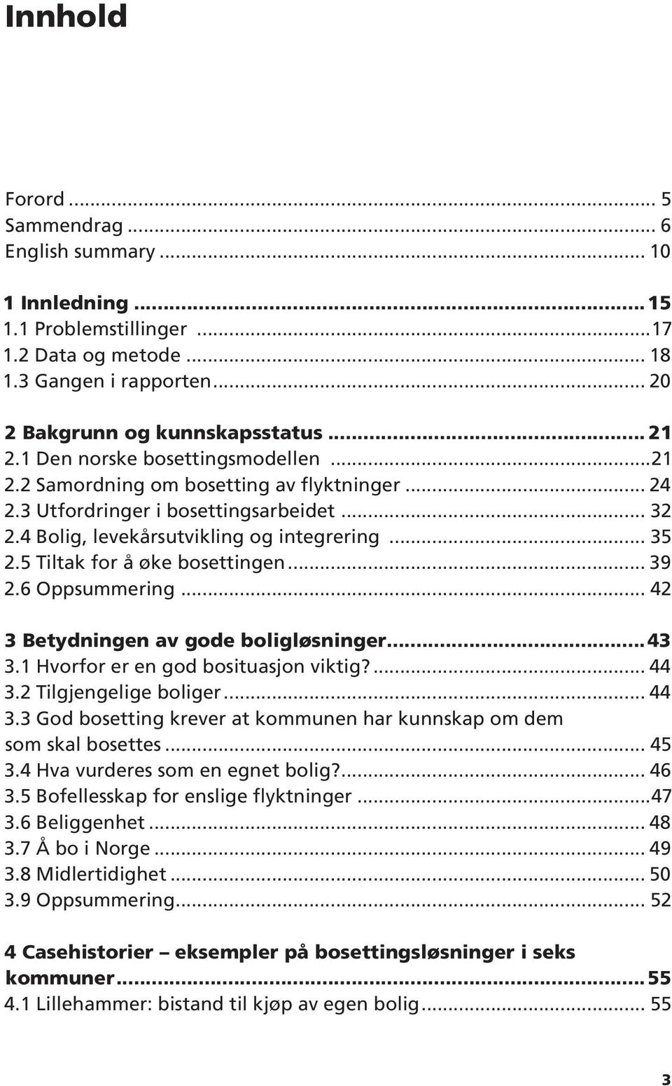 5 Tiltak for å øke bosettingen... 39 2.6 Oppsummering... 42 3 Betydningen av gode boligløsninger...43 3.1 Hvorfor er en god bosituasjon viktig?... 44 3.