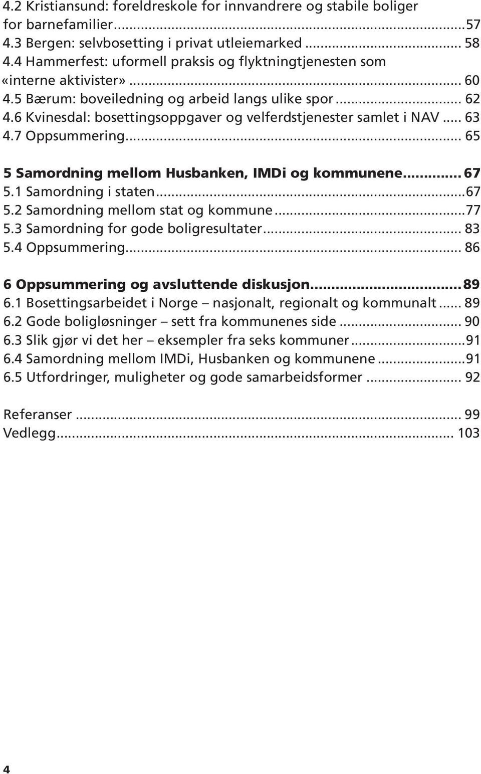 6 Kvinesdal: bosettingsoppgaver og velferdstjenester samlet i NAV... 63 4.7 Oppsummering... 65 5 Samordning mellom Husbanken, IMDi og kommunene... 67 5.1 Samordning i staten...67 5.2 Samordning mellom stat og kommune.