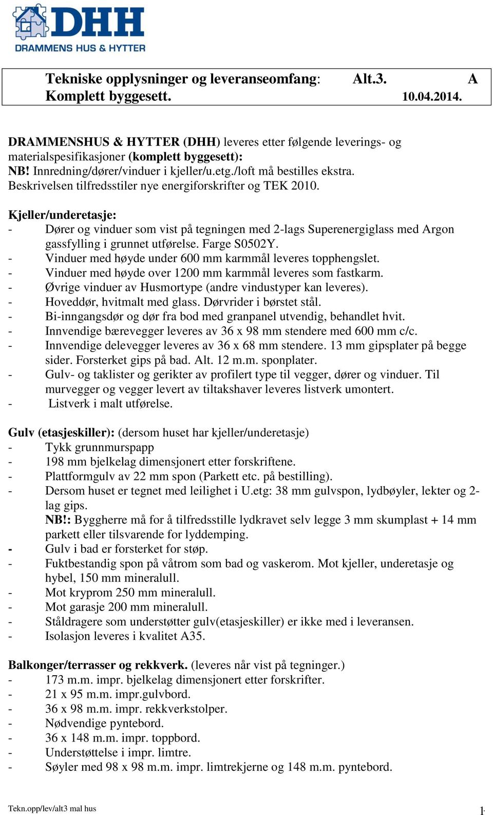 Superenergiglass med Argon gassfylling i grunnet utførelse Farge S0502Y - Vinduer med høyde under 600 mm karmmål leveres topphengslet - Vinduer med høyde over 1200 mm karmmål leveres som fastkarm -