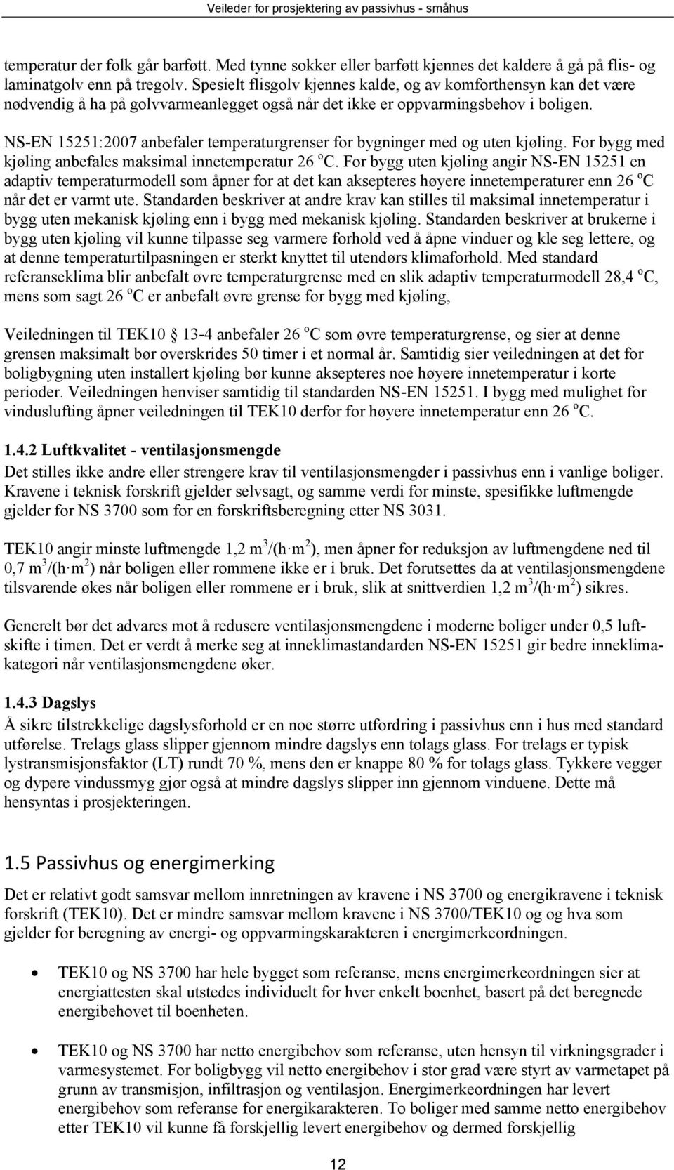 NS-EN 15251:2007 anbefaler temperaturgrenser for bygninger med og uten kjøling. For bygg med kjøling anbefales maksimal innetemperatur 26 o C.