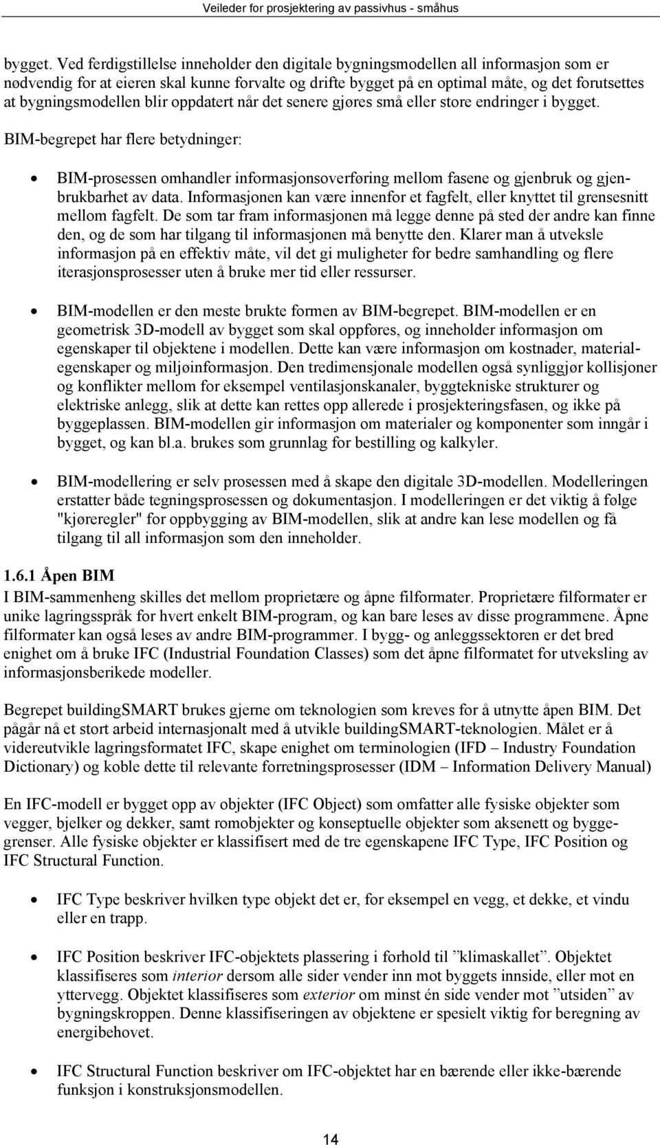 bygningsmodellen blir oppdatert når det senere gjøres små eller store endringer i  BIM-begrepet har flere betydninger: BIM-prosessen omhandler informasjonsoverføring mellom fasene og gjenbruk og