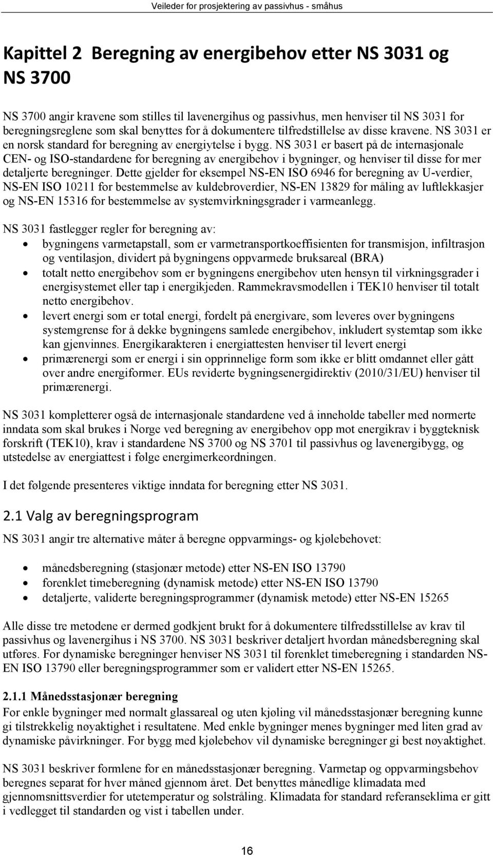 NS 3031 er basert på de internasjonale CEN- og ISO-standardene for beregning av energibehov i bygninger, og henviser til disse for mer detaljerte beregninger.