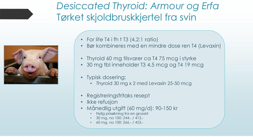 4,5 mcg og T4 19 mcg Typisk dosering: Thyroid 30 mg x 2 med Levaxin 25-50 mcg Registreringsfritaks resept Ikke
