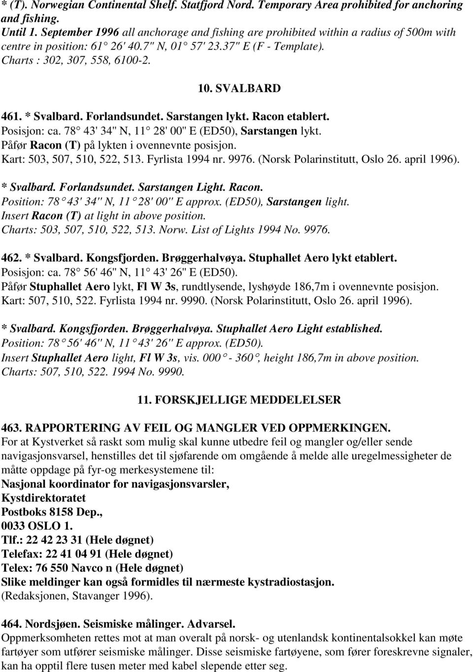 SVALBARD 461. * Svalbard. Forlandsundet. Sarstangen lykt. Racon etablert. Posisjon: ca. 78 43' 34'' N, 11 28' 00'' E (ED50), Sarstangen lykt. Påfør Racon (T) på lykten i ovennevnte posisjon.