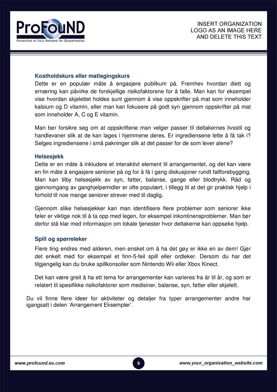 inneholder A, C og E vitamin. Man bør forsikre seg om at oppskriftene man velger passer til deltakernes livsstil og handlevaner slik at de kan lages i hjemmene deres.