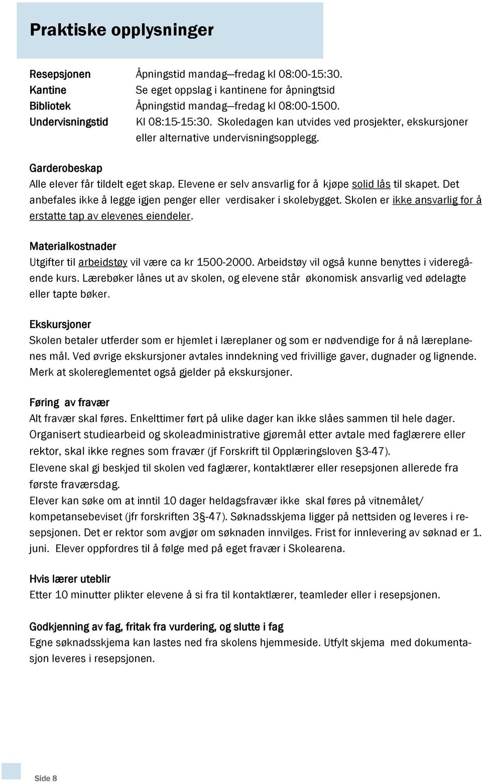 Elevene er selv ansvarlig for å kjøpe solid lås til skapet. Det anbefales ikke å legge igjen penger eller verdisaker i skolebygget. Skolen er ikke ansvarlig for å erstatte tap av elevenes eiendeler.