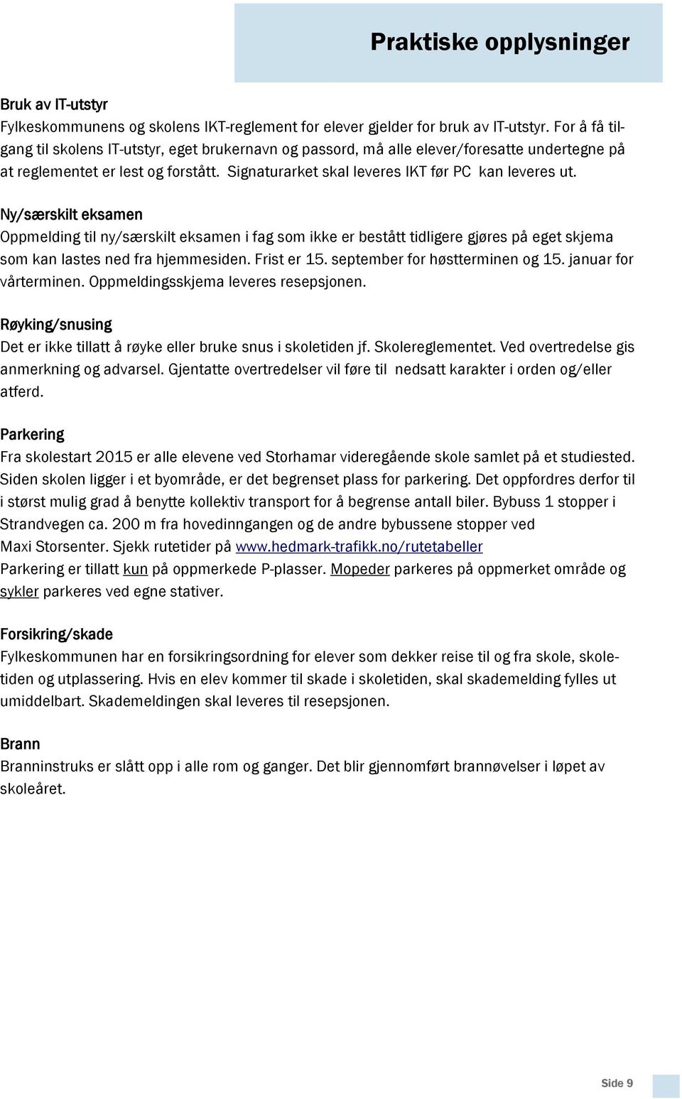 Ny/særskilt eksamen Oppmelding til ny/særskilt eksamen i fag som ikke er bestått tidligere gjøres på eget skjema som kan lastes ned fra hjemmesiden. Frist er 15. september for høstterminen og 15.