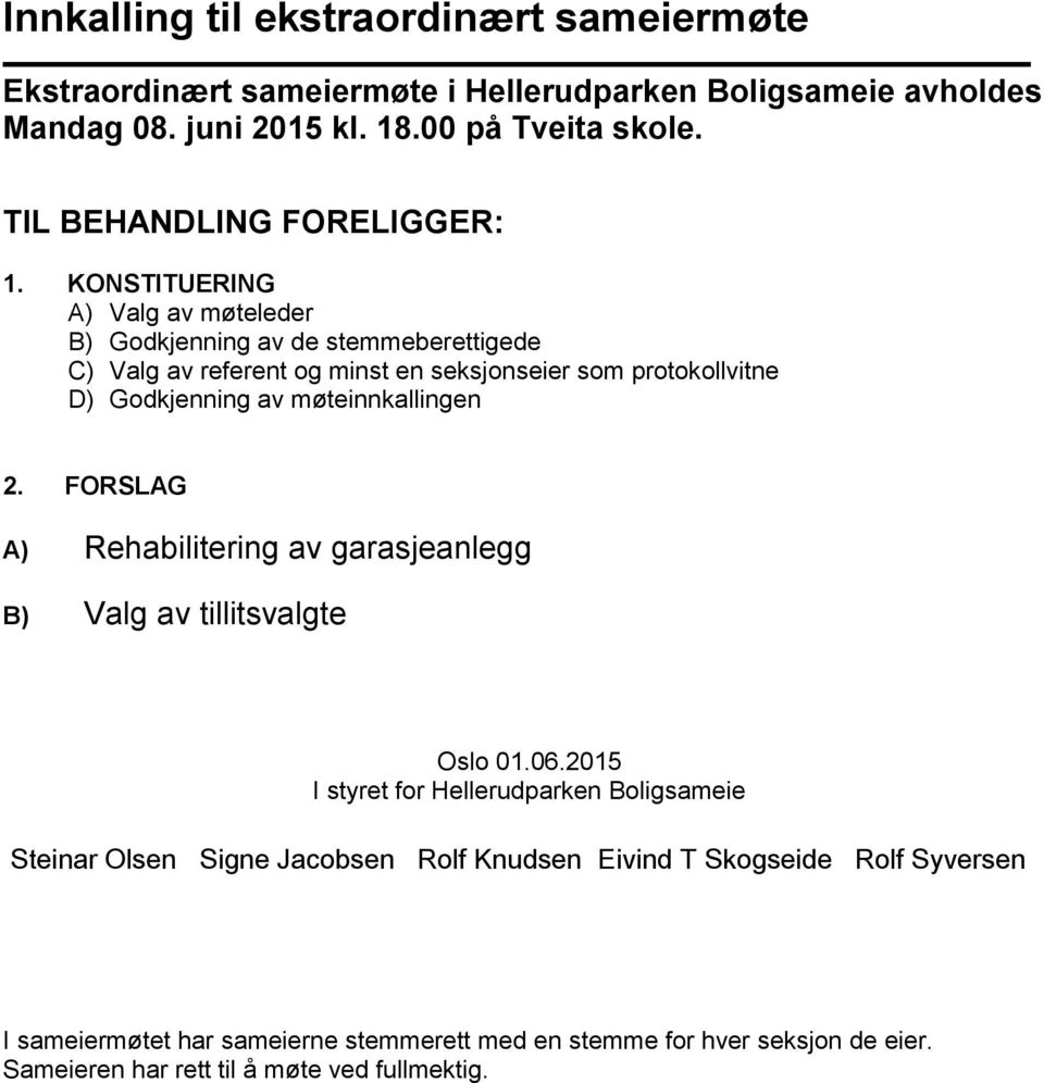 KONSTITUERING A) Valg av møteleder B) Godkjenning av de stemmeberettigede C) Valg av referent og minst en seksjonseier som protokollvitne D) Godkjenning av