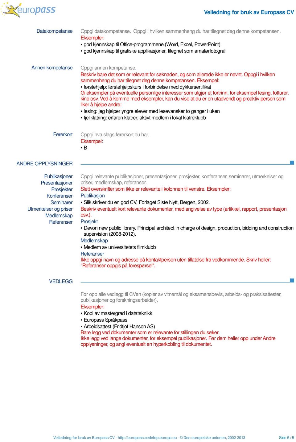 Beskriv bare det som er relevant for søknaden, og som allerede ikke er nevnt. Oppgi i hvilken sammenheng du har tilegnet deg denne kompetansen.