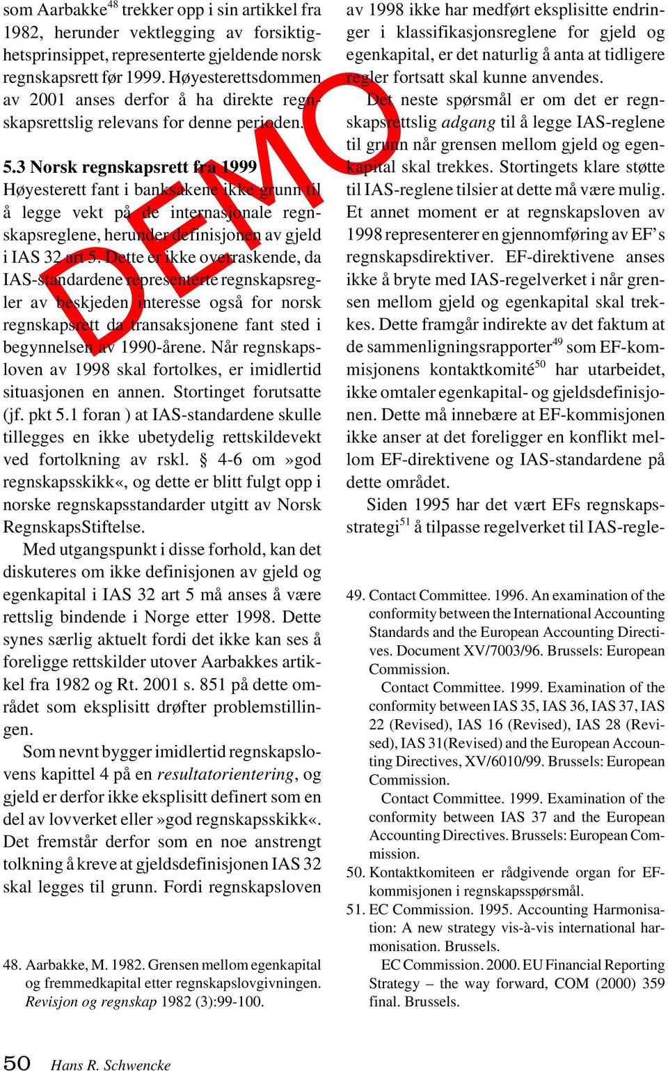 3 Norsk regnskapsrett fra 1999 Høyesterett fant i banksakene ikke grunn til å legge vekt på de internasjonale regnskapsreglene, herunder definisjonen av gjeld i IAS 32 art 5.