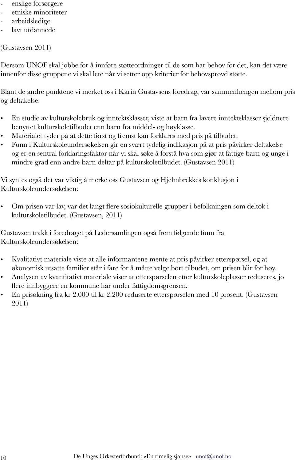 Blant de andre punktene vi merket oss i Karin Gustavsens foredrag, var sammenhengen mellom pris og deltakelse: En studie av kulturskolebruk og inntektsklasser, viste at barn fra lavere