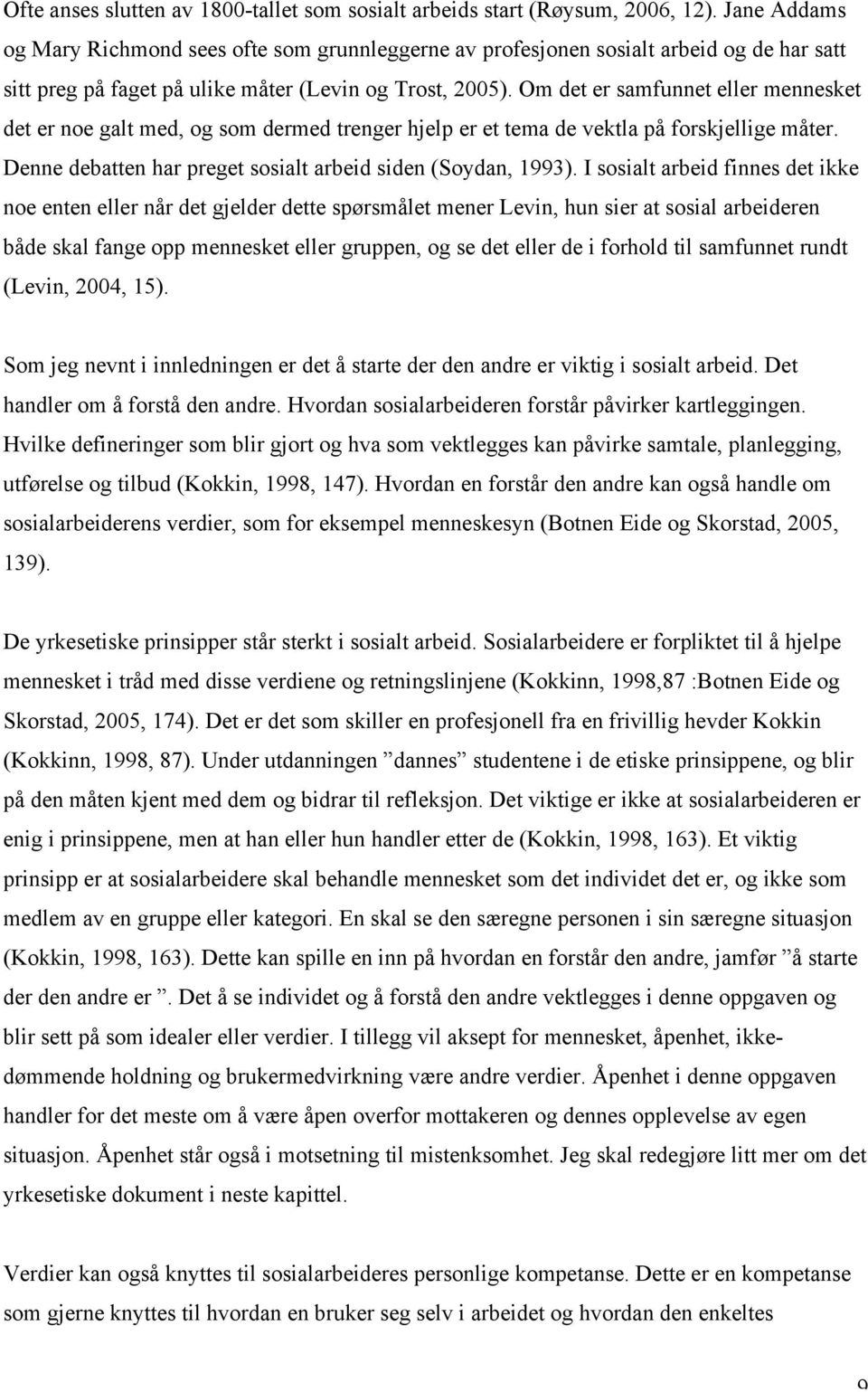 Om det er samfunnet eller mennesket det er noe galt med, og som dermed trenger hjelp er et tema de vektla på forskjellige måter. Denne debatten har preget sosialt arbeid siden (Soydan, 1993).