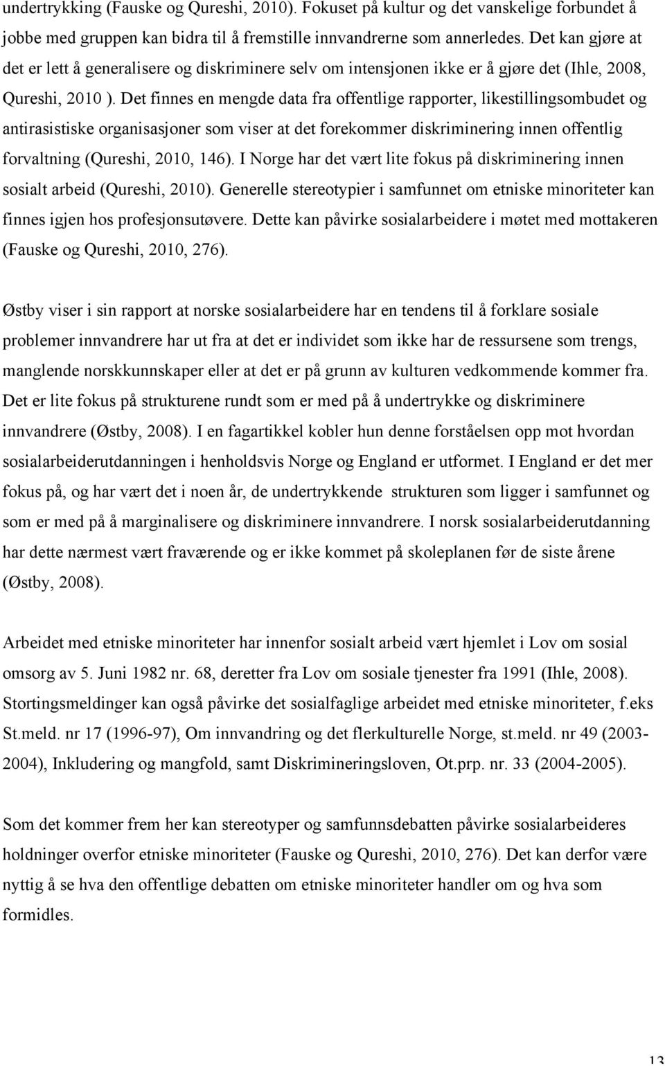 Det finnes en mengde data fra offentlige rapporter, likestillingsombudet og antirasistiske organisasjoner som viser at det forekommer diskriminering innen offentlig forvaltning (Qureshi, 2010, 146).