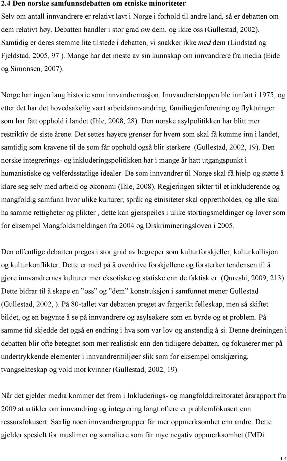 Mange har det meste av sin kunnskap om innvandrere fra media (Eide og Simonsen, 2007). Norge har ingen lang historie som innvandrernasjon.