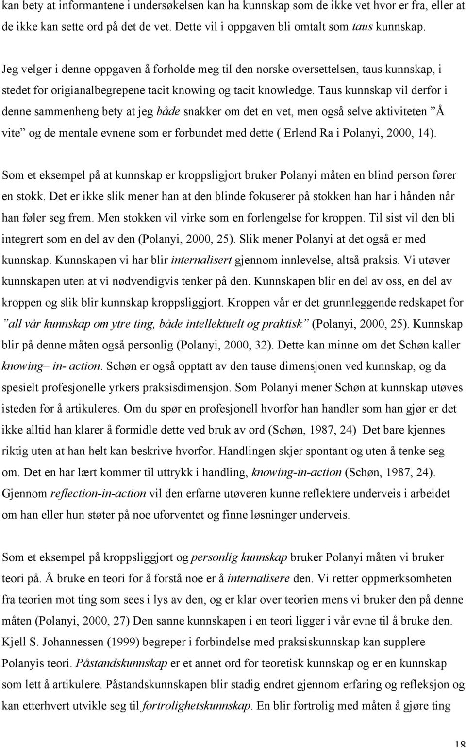 Taus kunnskap vil derfor i denne sammenheng bety at jeg både snakker om det en vet, men også selve aktiviteten Å vite og de mentale evnene som er forbundet med dette ( Erlend Ra i Polanyi, 2000, 14).