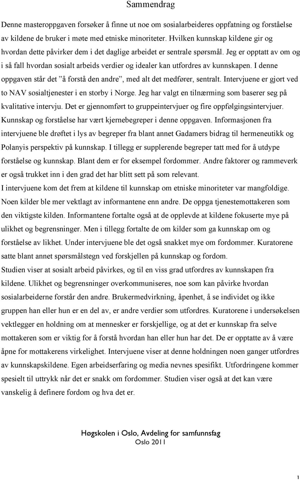 Jeg er opptatt av om og i så fall hvordan sosialt arbeids verdier og idealer kan utfordres av kunnskapen. I denne oppgaven står det å forstå den andre, med alt det medfører, sentralt.