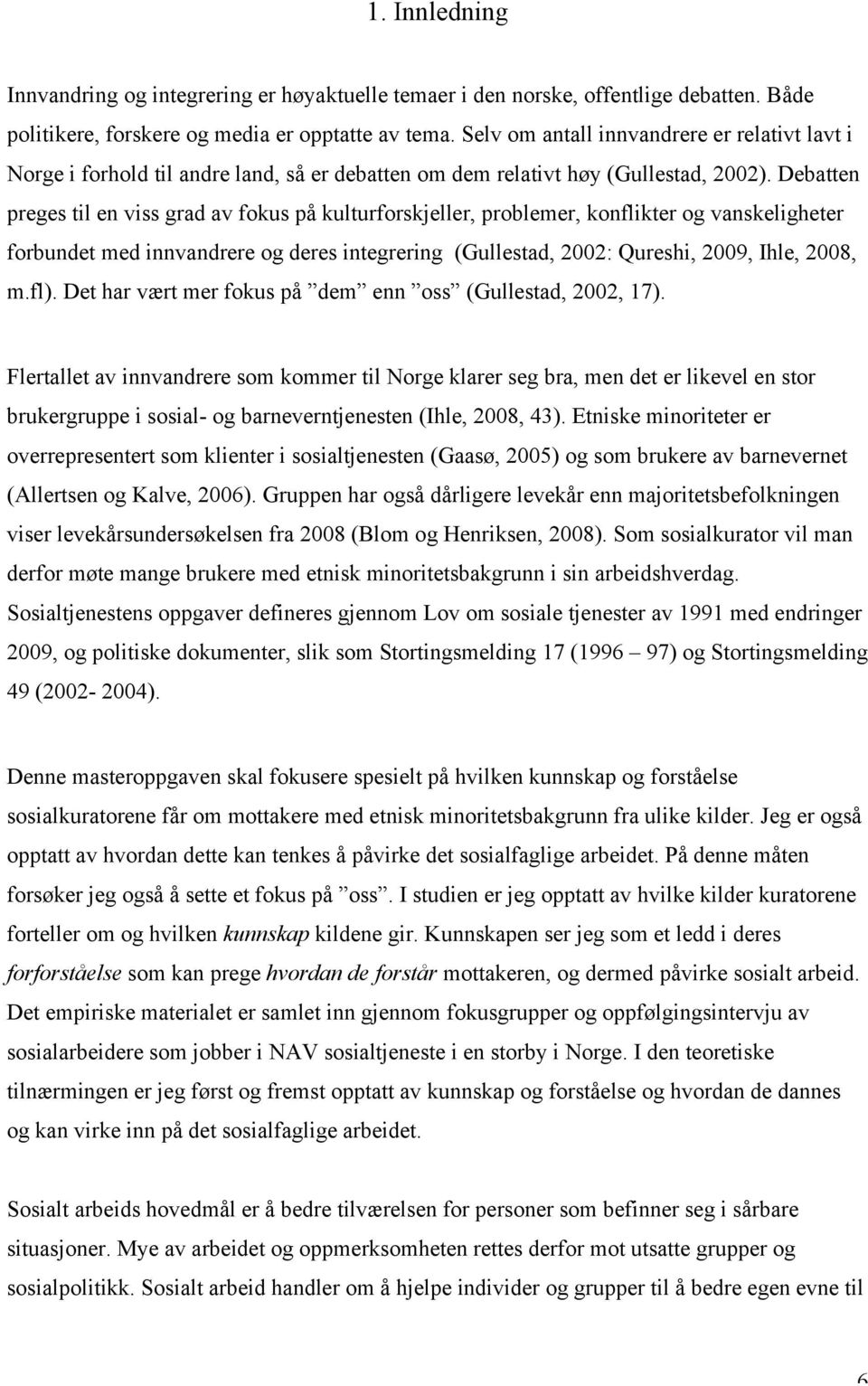 Debatten preges til en viss grad av fokus på kulturforskjeller, problemer, konflikter og vanskeligheter forbundet med innvandrere og deres integrering (Gullestad, 2002: Qureshi, 2009, Ihle, 2008, m.