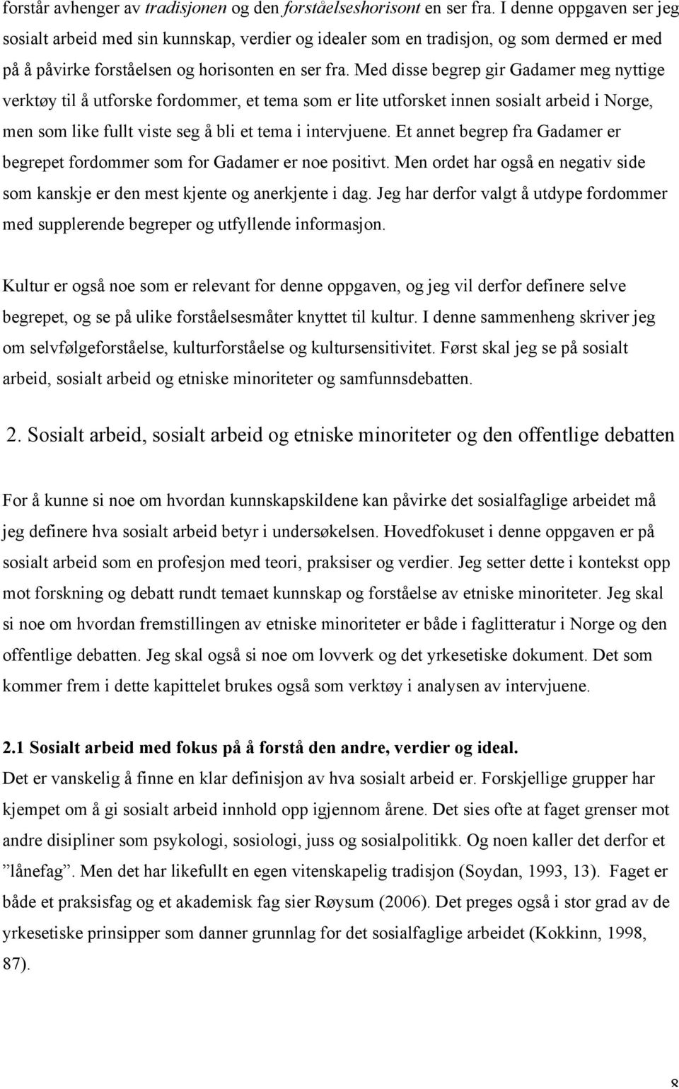 Med disse begrep gir Gadamer meg nyttige verktøy til å utforske fordommer, et tema som er lite utforsket innen sosialt arbeid i Norge, men som like fullt viste seg å bli et tema i intervjuene.