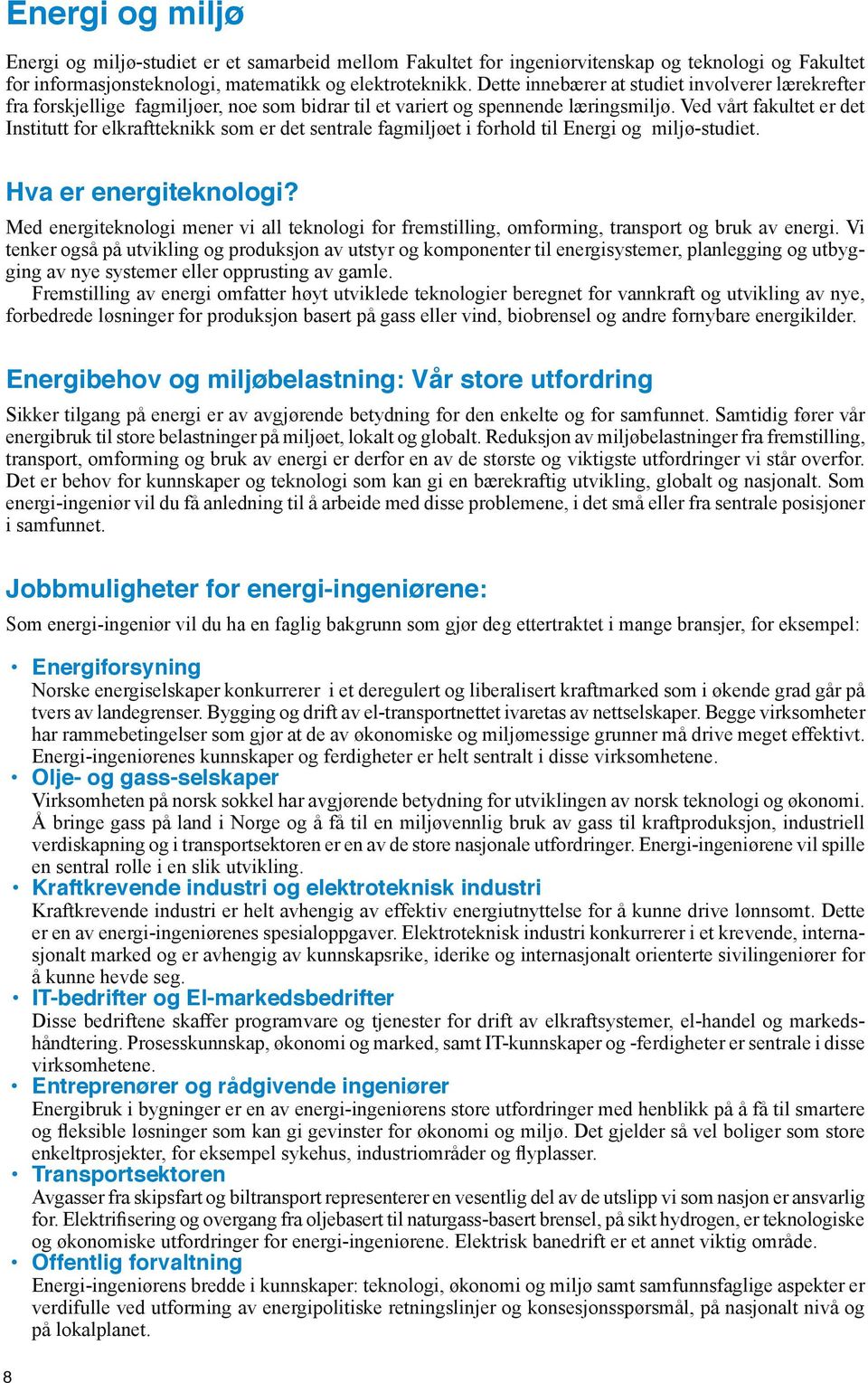 Ved vårt fakultet er det Institutt for elkraftteknikk som er det sentrale fagmiljøet i forhold til Energi og miljø-studiet. Hva er energiteknologi?