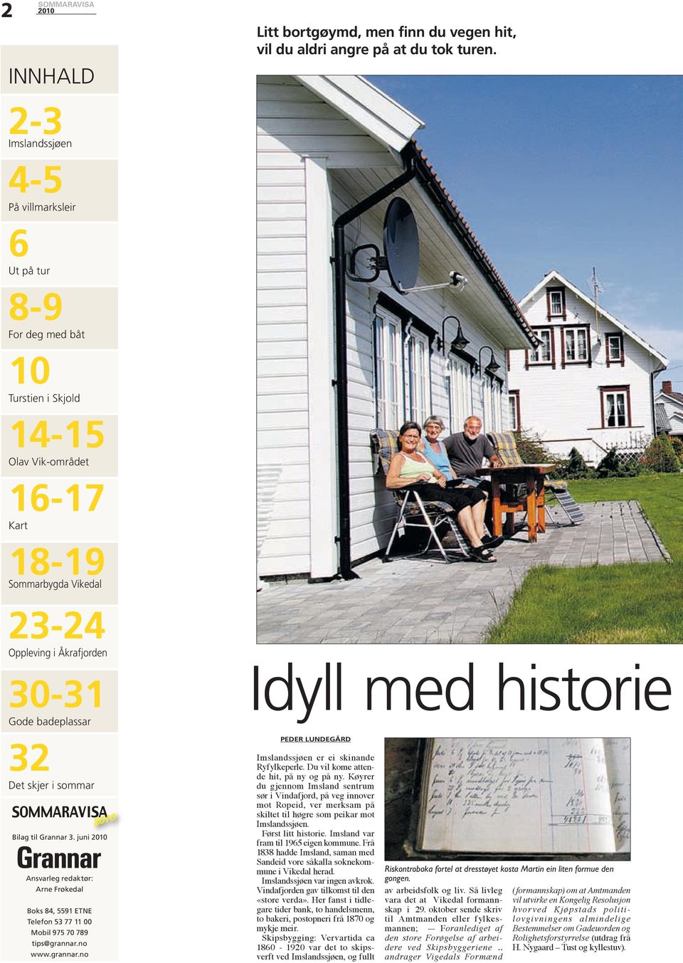 badeplassar Idyll med historie 32 Det skjer i sommar SOMMARAVISA Bilag til Grannar 3. juni Ansvarleg redaktør: Arne Frøkedal Boks 84, 5591 ETNE Telefon 53 77 11 00 Mobil 975 70 789 tips@grannar.