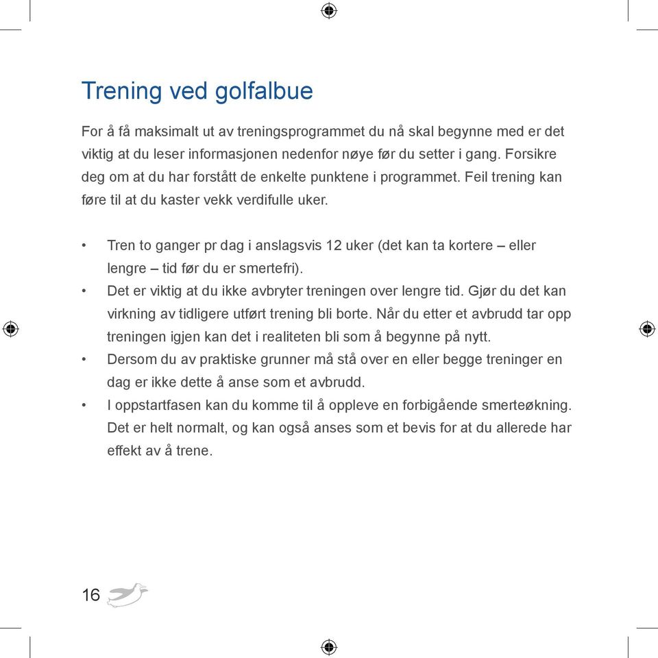 Tren to ganger pr dag i anslagsvis 12 uker (det kan ta kortere eller lengre tid før du er smertefri). Det er viktig at du ikke avbryter treningen over lengre tid.