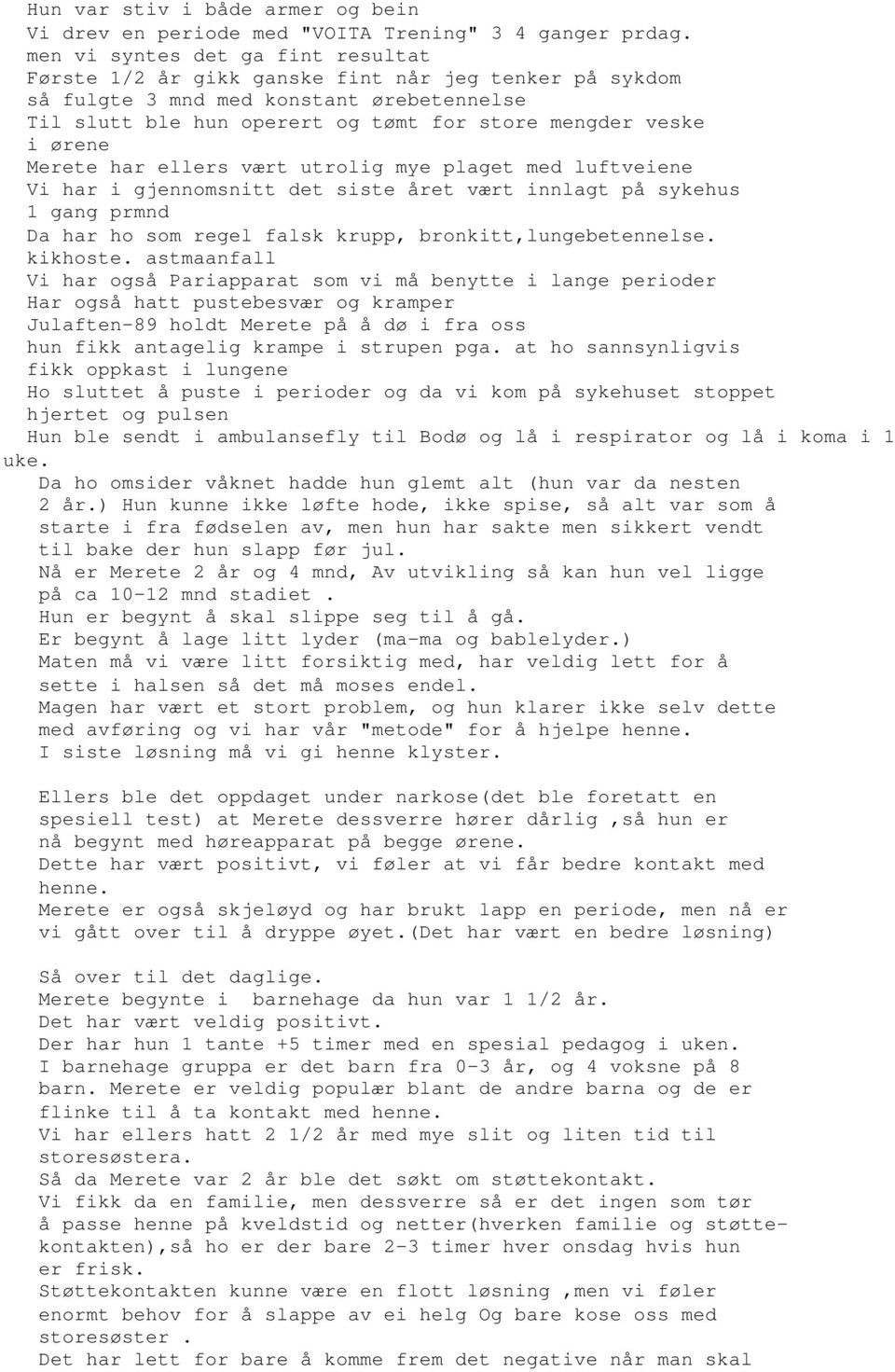 Merete har ellers vært utrolig mye plaget med luftveiene Vi har i gjennomsnitt det siste året vært innlagt på sykehus 1 gang prmnd Da har ho som regel falsk krupp, bronkitt,lungebetennelse. kikhoste.