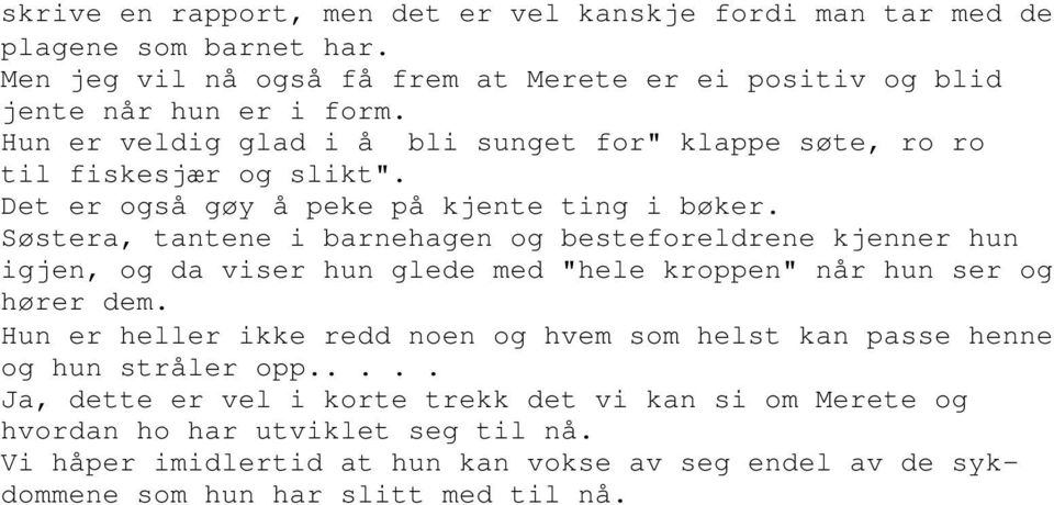 Søstera, tantene i barnehagen og besteforeldrene kjenner hun igjen, og da viser hun glede med "hele kroppen" når hun ser og hører dem.