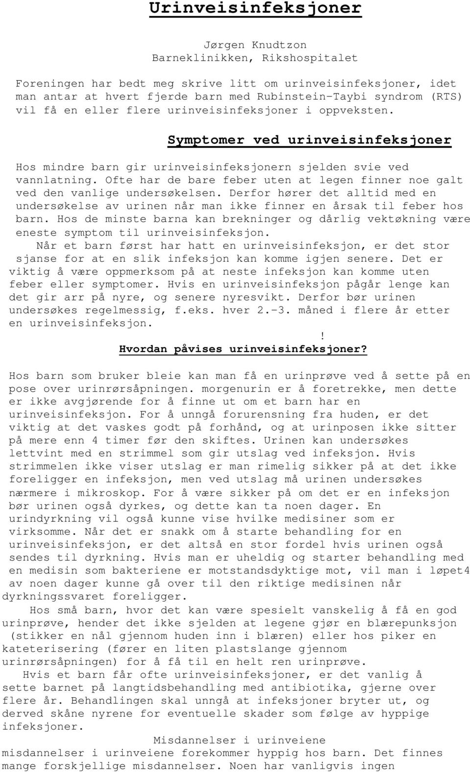 Ofte har de bare feber uten at legen finner noe galt ved den vanlige undersøkelsen. Derfor hører det alltid med en undersøkelse av urinen når man ikke finner en årsak til feber hos barn.