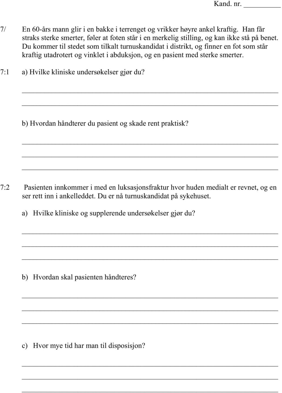 7:1 a) Hvilke kliniske undersøkelser gjør du? b) Hvordan håndterer du pasient og skade rent praktisk?